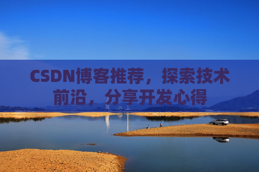 CSDN博客推荐,探索技术前沿,分享开发心得